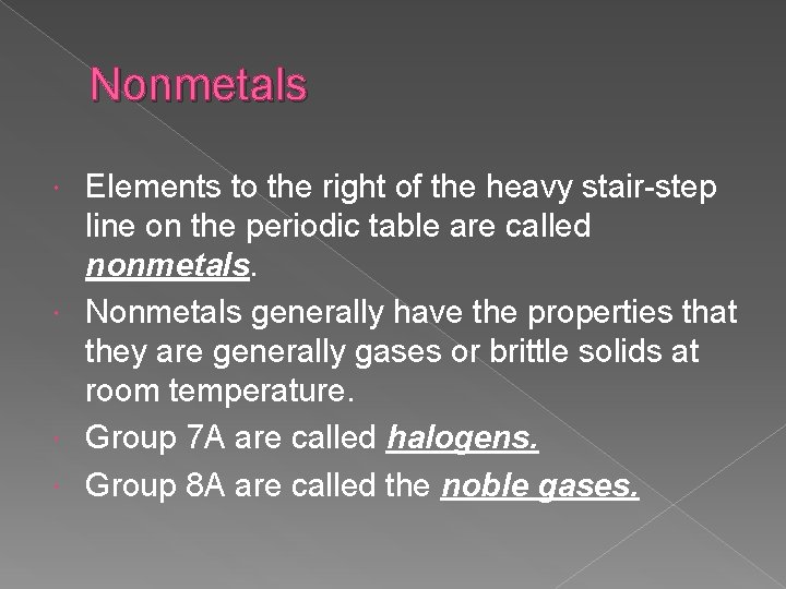 Nonmetals Elements to the right of the heavy stair-step line on the periodic table