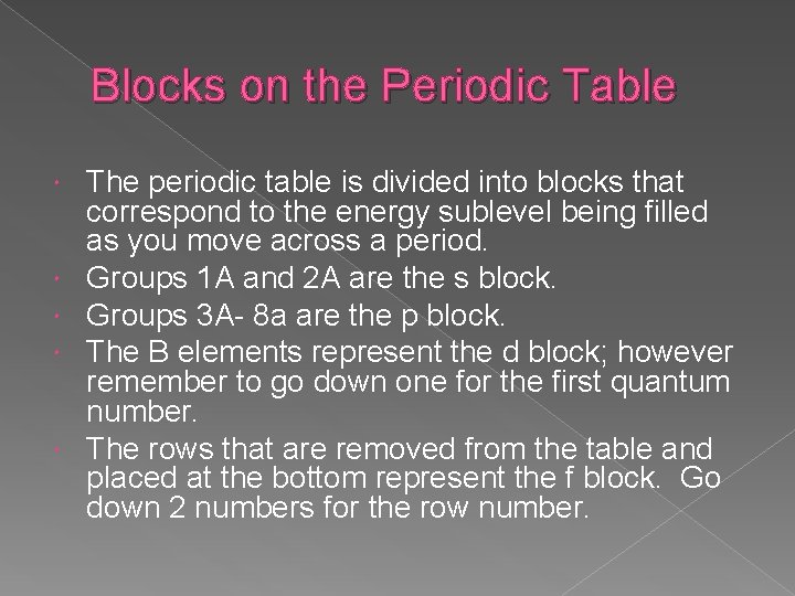 Blocks on the Periodic Table The periodic table is divided into blocks that correspond