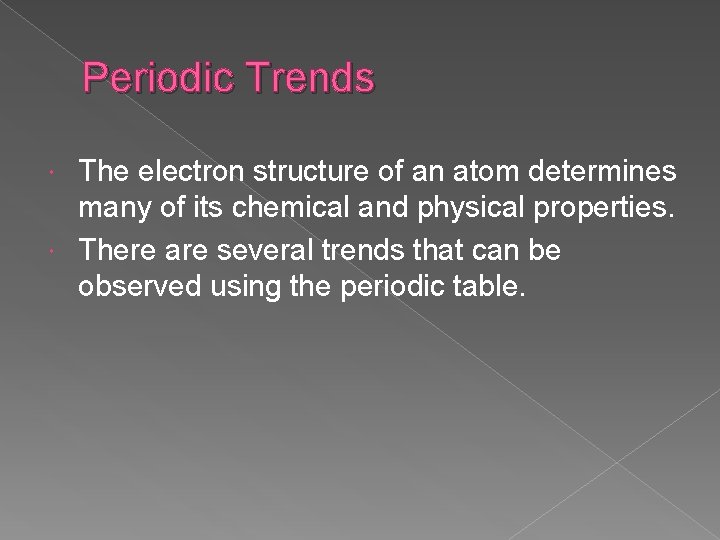 Periodic Trends The electron structure of an atom determines many of its chemical and