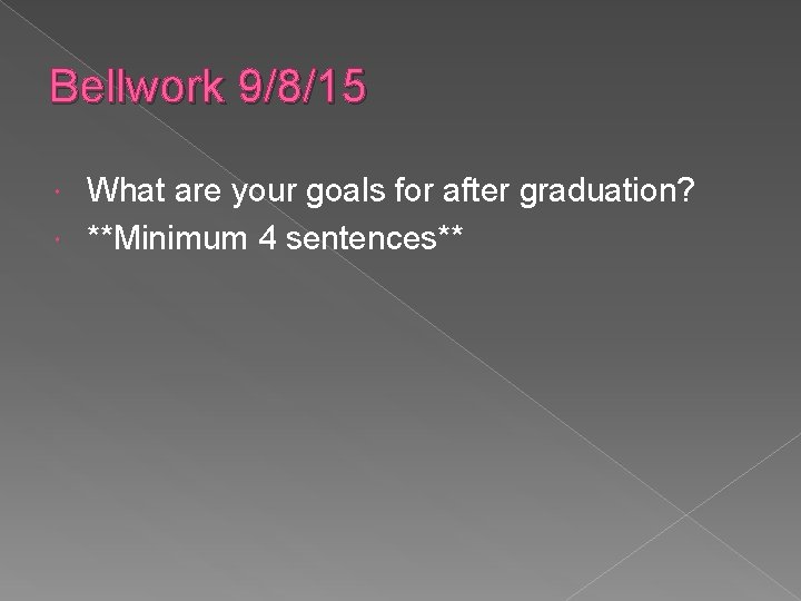 Bellwork 9/8/15 What are your goals for after graduation? **Minimum 4 sentences** 