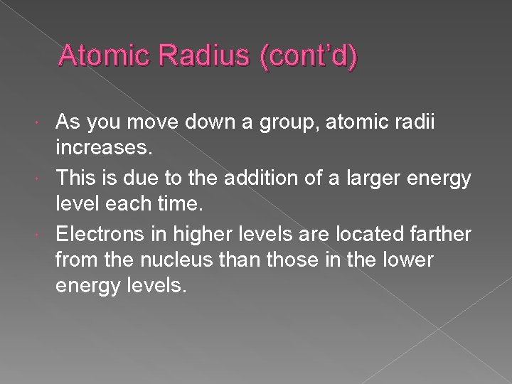 Atomic Radius (cont’d) As you move down a group, atomic radii increases. This is