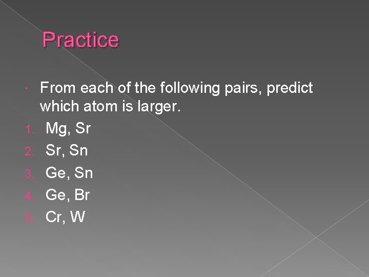 Practice 1. 2. 3. 4. 5. From each of the following pairs, predict which
