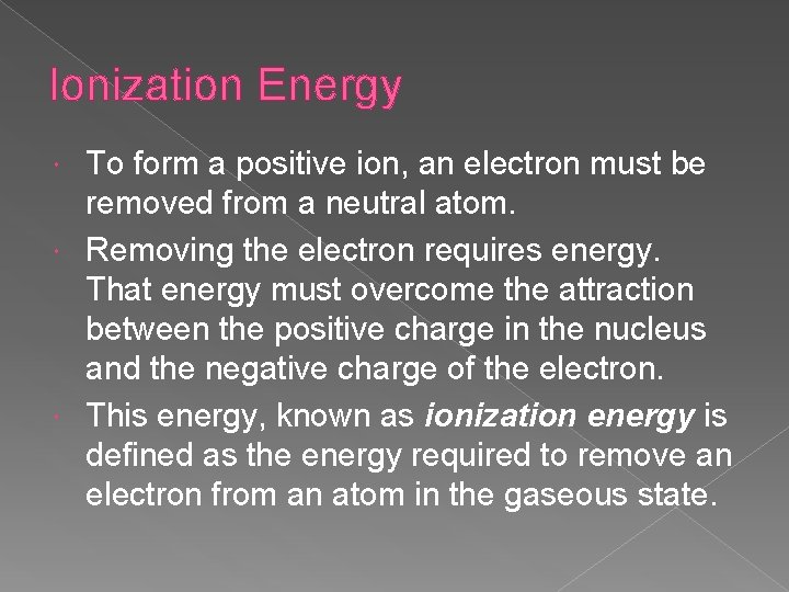 Ionization Energy To form a positive ion, an electron must be removed from a