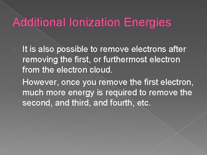 Additional Ionization Energies It is also possible to remove electrons after removing the first,