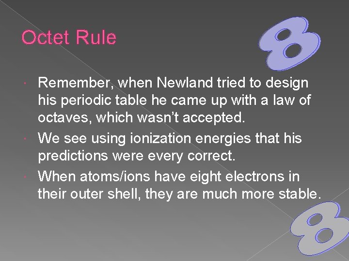 Octet Rule Remember, when Newland tried to design his periodic table he came up