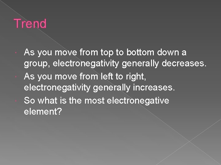 Trend As you move from top to bottom down a group, electronegativity generally decreases.
