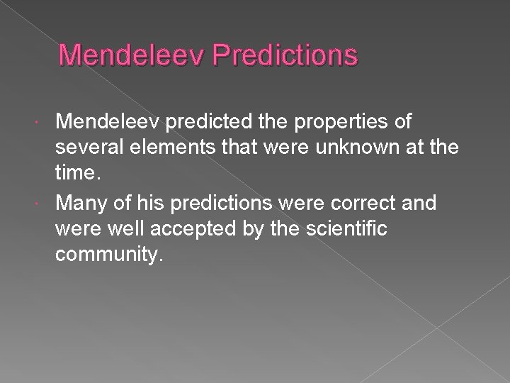 Mendeleev Predictions Mendeleev predicted the properties of several elements that were unknown at the