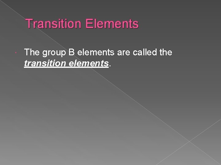Transition Elements The group B elements are called the transition elements. 