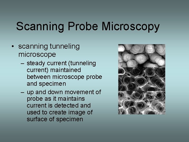 Scanning Probe Microscopy • scanning tunneling microscope – steady current (tunneling current) maintained between