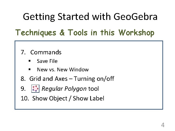 Getting Started with Geo. Gebra Techniques & Tools in this Workshop 7. Commands §