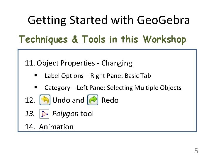 Getting Started with Geo. Gebra Techniques & Tools in this Workshop 11. Object Properties