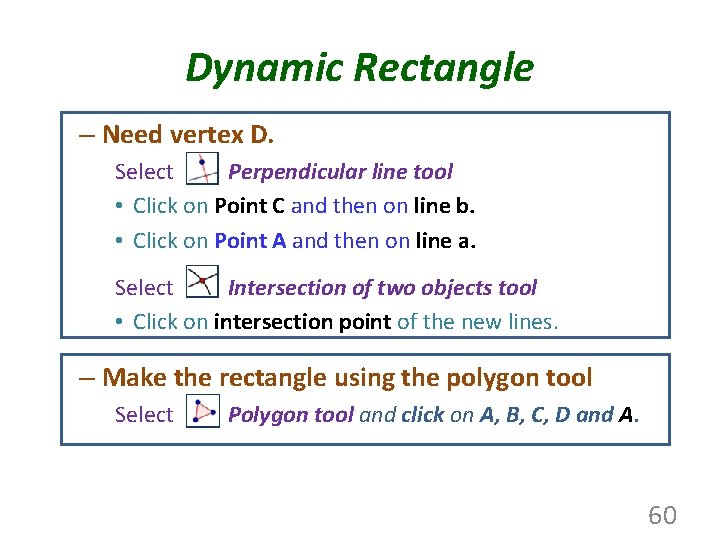 Dynamic Rectangle – Need vertex D. Select Perpendicular line tool • Click on Point