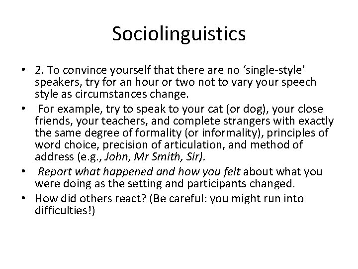 Sociolinguistics • 2. To convince yourself that there are no ‘single-style’ speakers, try for