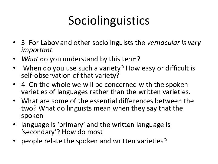 Sociolinguistics • 3. For Labov and other sociolinguists the vernacular is very important. •