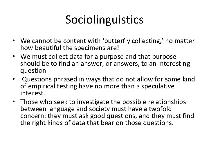 Sociolinguistics • We cannot be content with ‘butterfly collecting, ’ no matter how beautiful