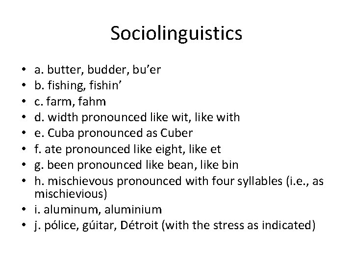 Sociolinguistics a. butter, budder, bu’er b. fishing, fishin’ c. farm, fahm d. width pronounced