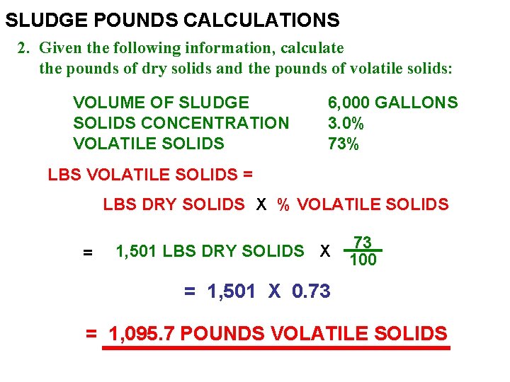 SLUDGE POUNDS CALCULATIONS 2. Given the following information, calculate the pounds of dry solids