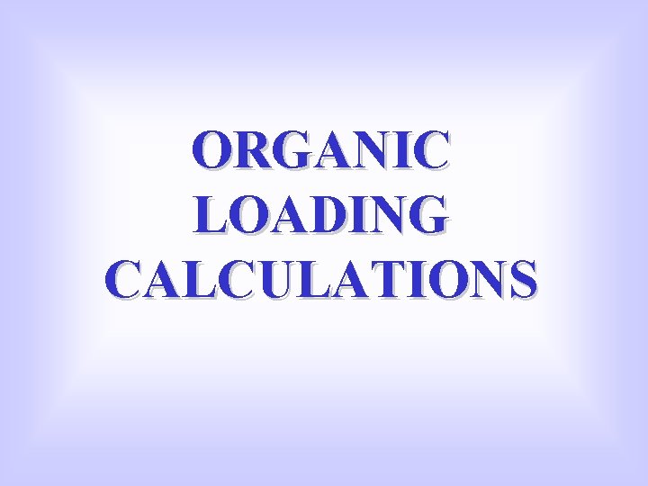 ORGANIC LOADING CALCULATIONS 