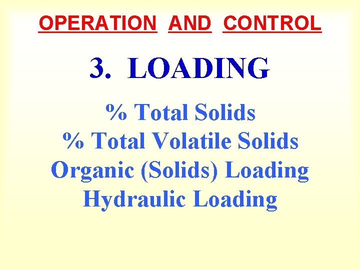 OPERATION AND CONTROL 3. LOADING % Total Solids % Total Volatile Solids Organic (Solids)