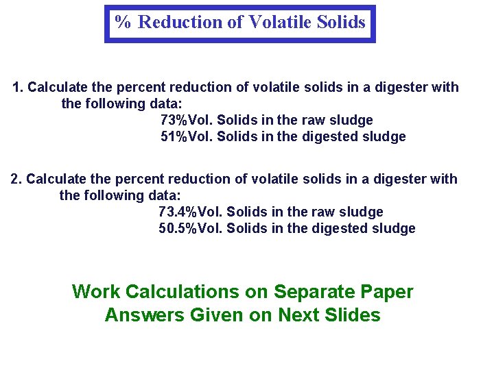 % Reduction of Volatile Solids 1. Calculate the percent reduction of volatile solids in