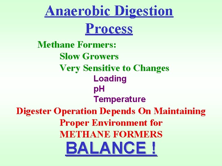 Anaerobic Digestion Process Methane Formers: Slow Growers Very Sensitive to Changes Loading p. H
