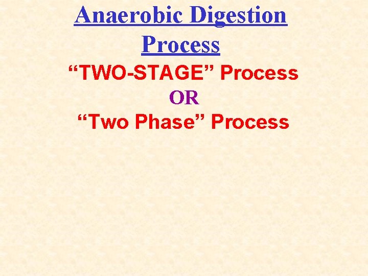 Anaerobic Digestion Process “TWO-STAGE” Process OR “Two Phase” Process 