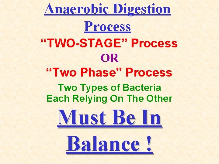 Anaerobic Digestion Process “TWO-STAGE” Process OR “Two Phase” Process Two Types of Bacteria Each