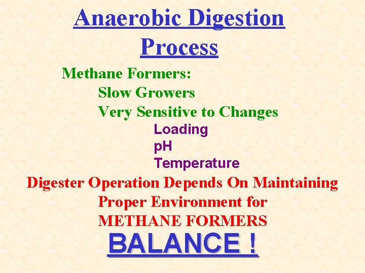 Anaerobic Digestion Process Methane Formers: Slow Growers Very Sensitive to Changes Loading p. H