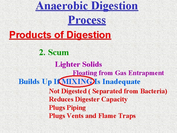 Anaerobic Digestion Process Products of Digestion 2. Scum Lighter Solids Floating from Gas Entrapment