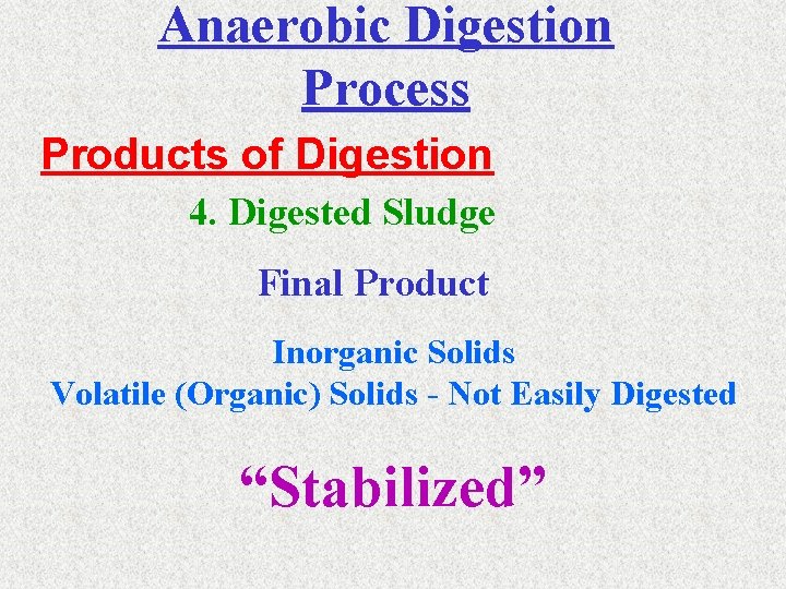 Anaerobic Digestion Process Products of Digestion 4. Digested Sludge Final Product Inorganic Solids Volatile
