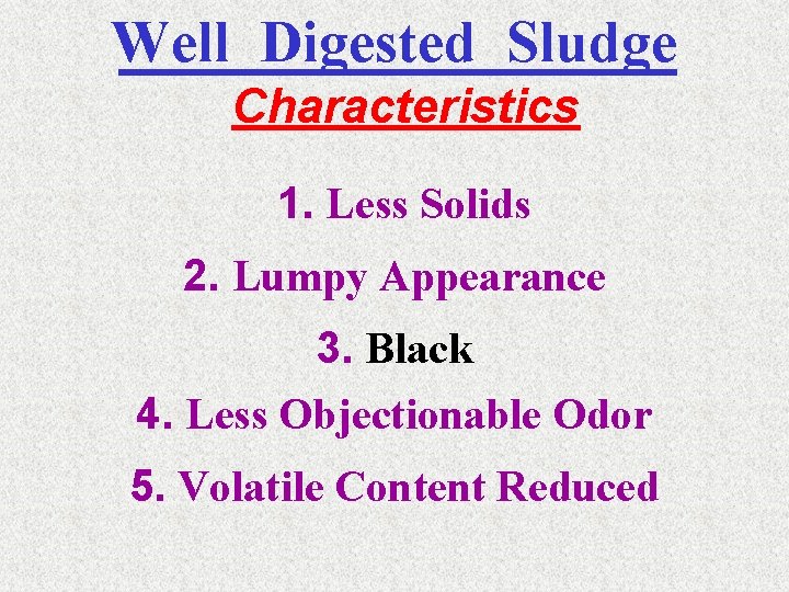 Well Digested Sludge Characteristics 1. Less Solids 2. Lumpy Appearance 3. Black 4. Less