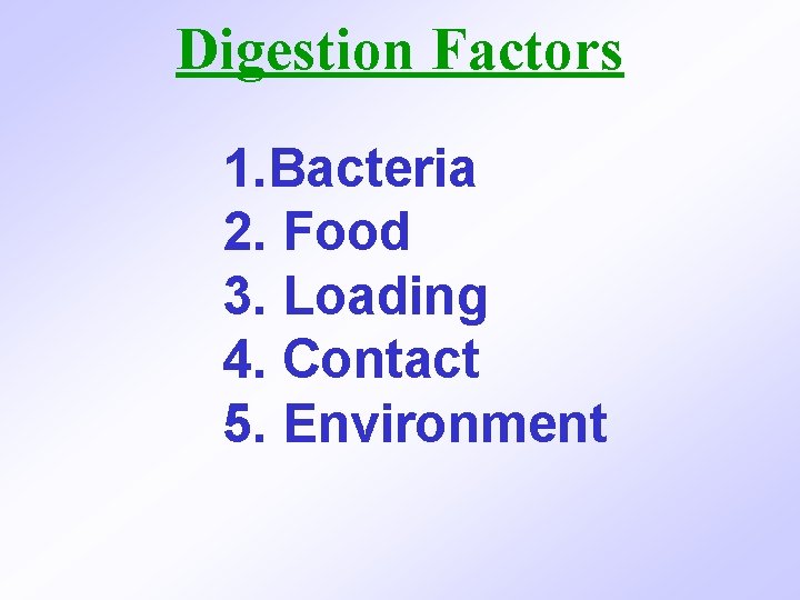 Digestion Factors 1. Bacteria 2. Food 3. Loading 4. Contact 5. Environment 