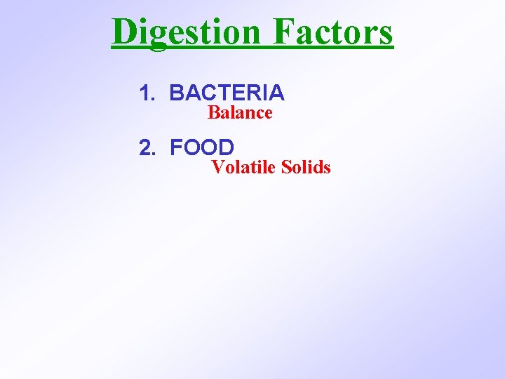 Digestion Factors 1. BACTERIA Balance 2. FOOD Volatile Solids 