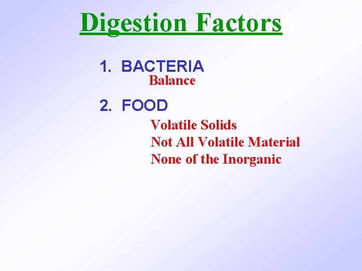 Digestion Factors 1. BACTERIA Balance 2. FOOD Volatile Solids Not All Volatile Material None