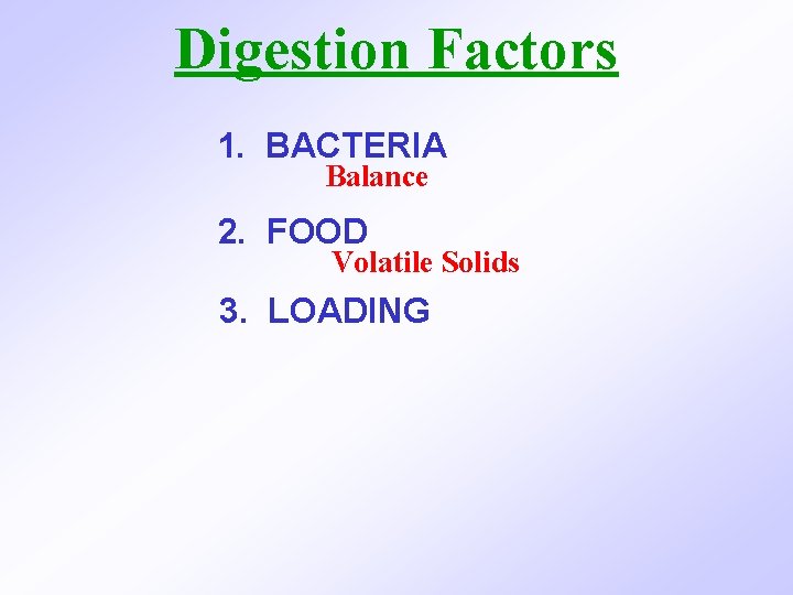 Digestion Factors 1. BACTERIA Balance 2. FOOD Volatile Solids 3. LOADING 