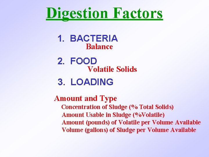 Digestion Factors 1. BACTERIA Balance 2. FOOD Volatile Solids 3. LOADING Amount and Type