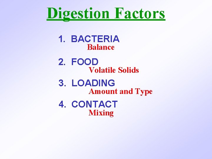 Digestion Factors 1. BACTERIA Balance 2. FOOD Volatile Solids 3. LOADING Amount and Type