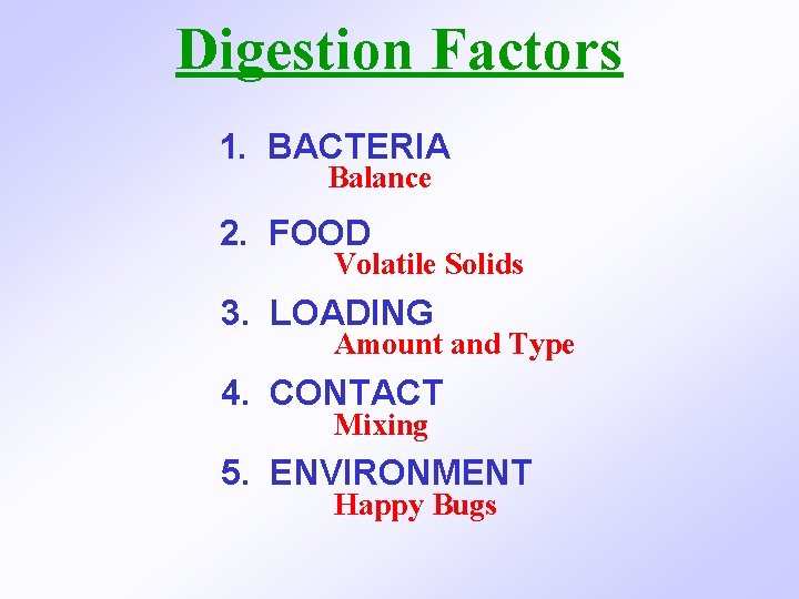 Digestion Factors 1. BACTERIA Balance 2. FOOD Volatile Solids 3. LOADING Amount and Type