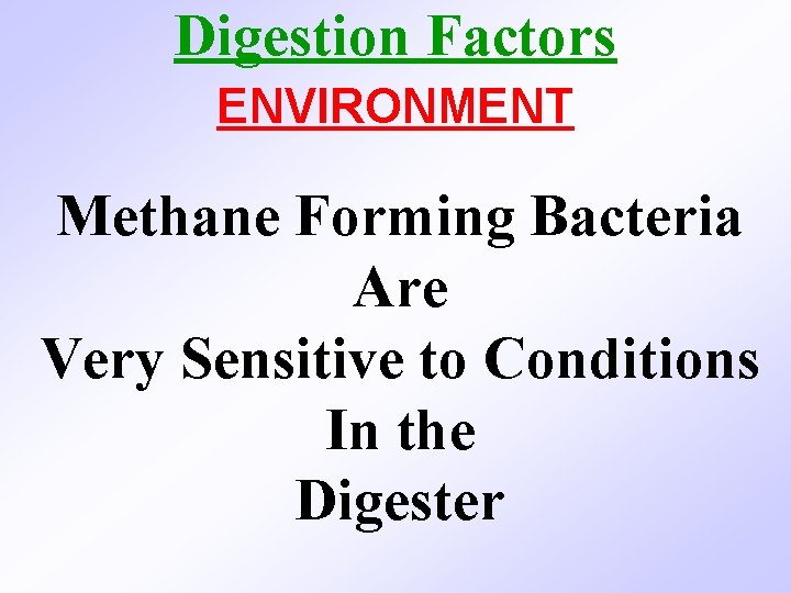 Digestion Factors ENVIRONMENT Methane Forming Bacteria Are Very Sensitive to Conditions In the Digester