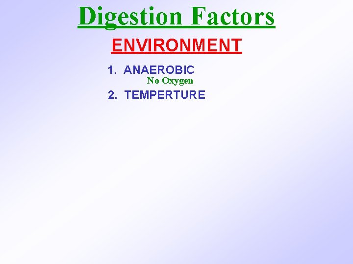 Digestion Factors ENVIRONMENT 1. ANAEROBIC No Oxygen 2. TEMPERTURE 