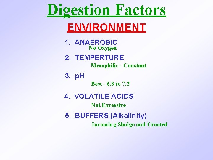 Digestion Factors ENVIRONMENT 1. ANAEROBIC No Oxygen 2. TEMPERTURE Mesophilic - Constant 3. p.