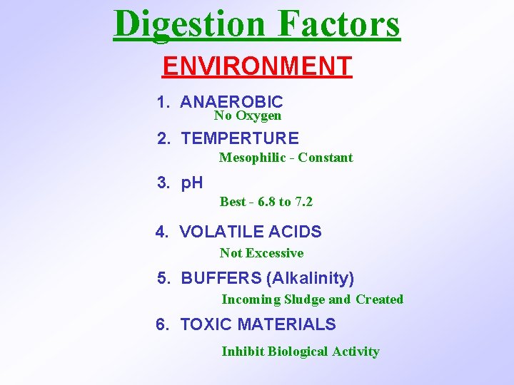 Digestion Factors ENVIRONMENT 1. ANAEROBIC No Oxygen 2. TEMPERTURE Mesophilic - Constant 3. p.