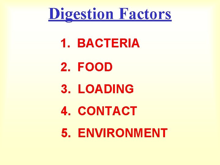 Digestion Factors 1. BACTERIA 2. FOOD 3. LOADING 4. CONTACT 5. ENVIRONMENT 