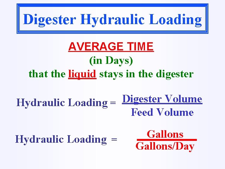 Digester Hydraulic Loading AVERAGE TIME (in Days) that the liquid stays in the digester