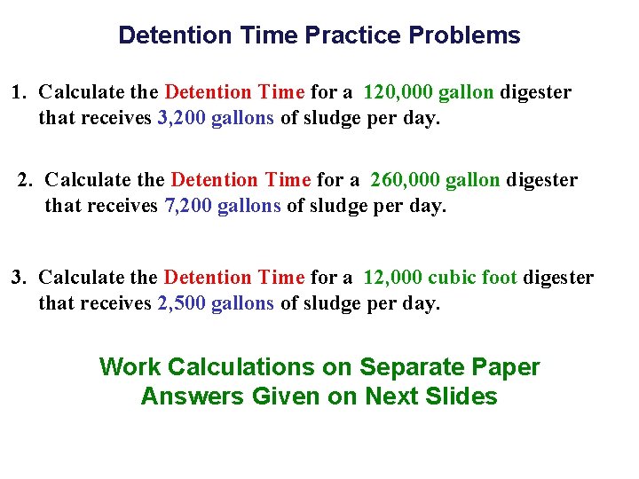 Detention Time Practice Problems 1. Calculate the Detention Time for a 120, 000 gallon