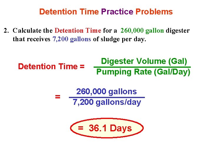 Detention Time Practice Problems 2. Calculate the Detention Time for a 260, 000 gallon