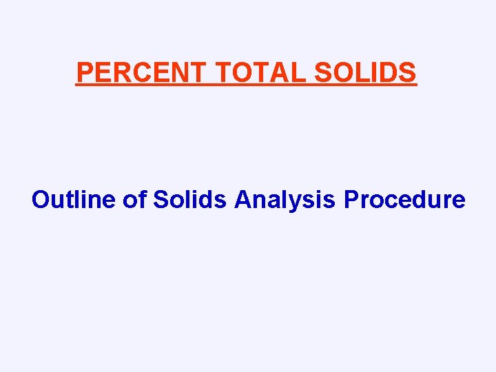 PERCENT TOTAL SOLIDS Outline of Solids Analysis Procedure 