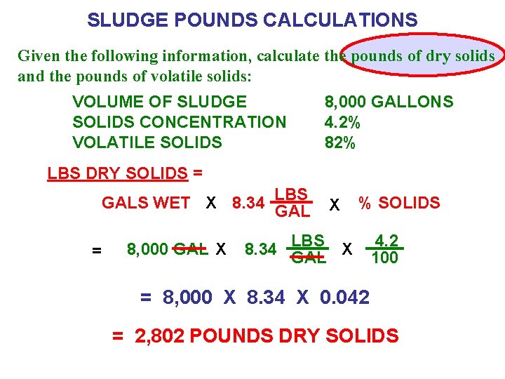 SLUDGE POUNDS CALCULATIONS Given the following information, calculate the pounds of dry solids and