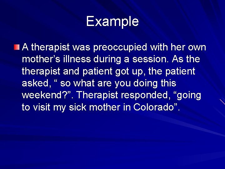 Example A therapist was preoccupied with her own mother’s illness during a session. As