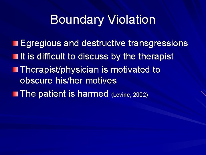 Boundary Violation Egregious and destructive transgressions It is difficult to discuss by therapist Therapist/physician